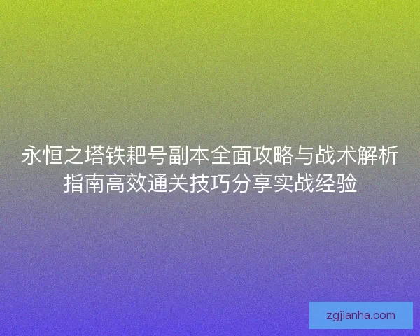 永恒之塔铁耙号副本全面攻略与战术解析指南高效通关技巧分享实战经验